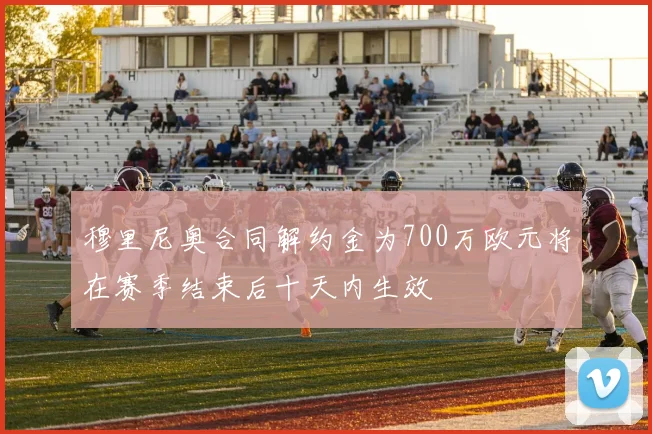 穆里尼奥合同解约金为700万欧元将在赛季结束后十天内生效